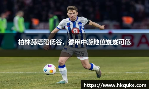 柏林赫塔陷低谷，德甲中游地位岌岌可危