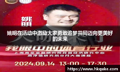 姚明在活动中激励大家勇敢追梦共同迈向更美好的未来